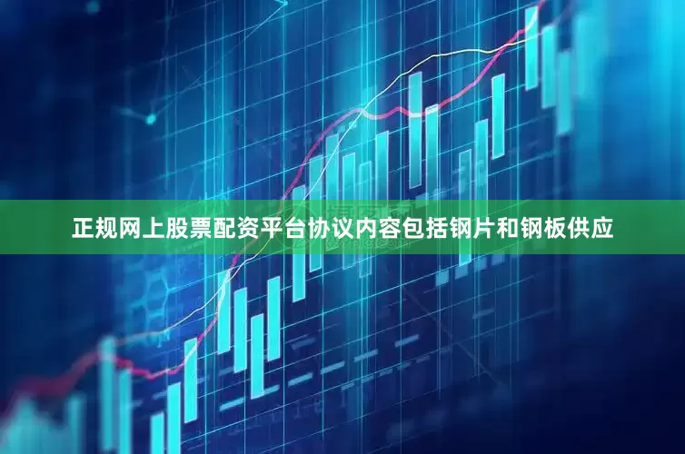 正规网上股票配资平台协议内容包括钢片和钢板供应