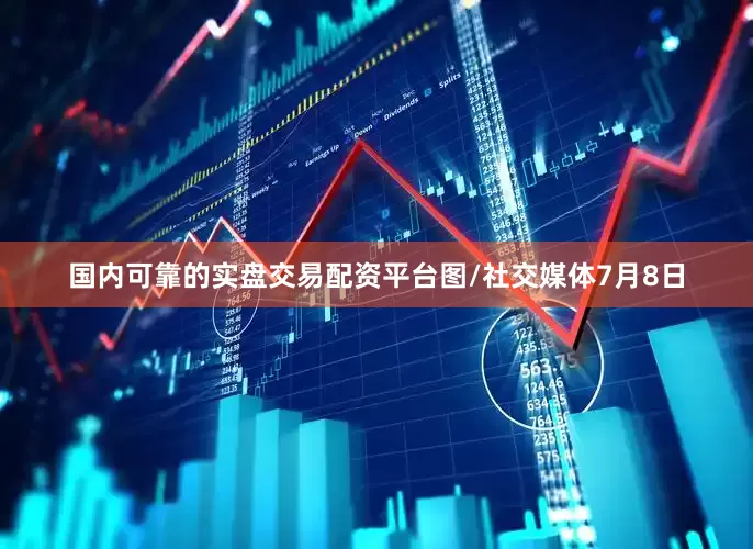 国内可靠的实盘交易配资平台图/社交媒体7月8日